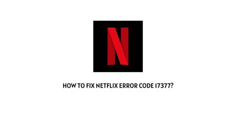 What is Netflix code 17377?