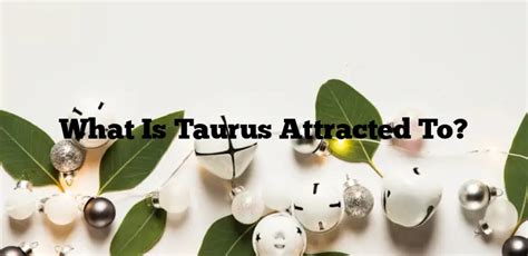 What is Taurus attracted to?