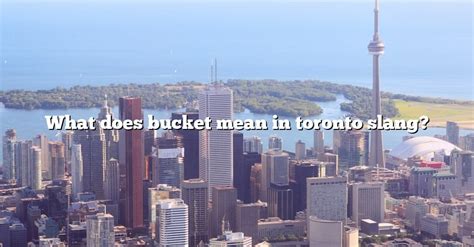 What is a bucket in Toronto slang?