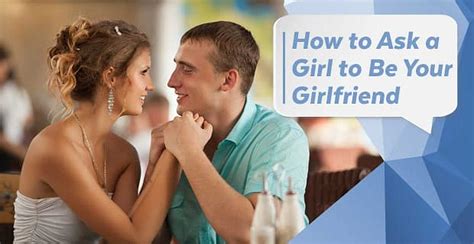 What is a cute way to ask a girl to be your girlfriend?