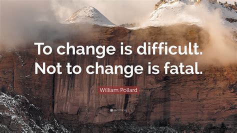 What is a famous quote about difficult change?