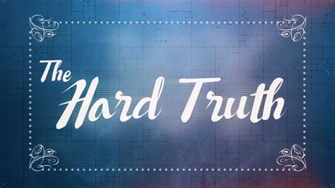 What is a hard truth?