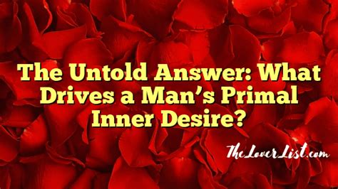 What is a man's most primal inner desire?