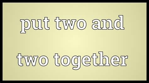 What is another way to say put two and two together?