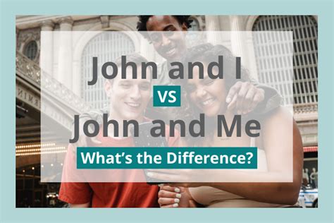 What is correct John and me or John and I?