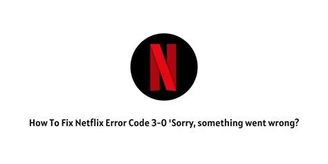 What is error code 3 0 on Netflix?