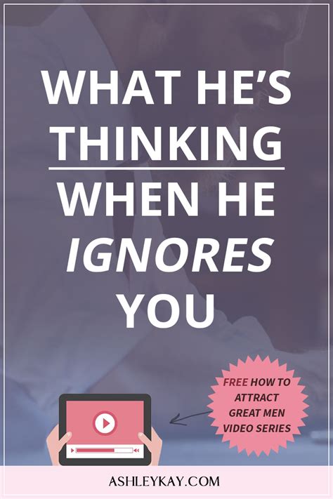 What is he thinking when he ignores you?