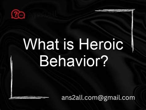 What is heroic behavior?