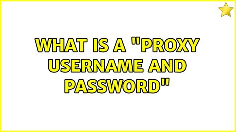What is proxy username and password?