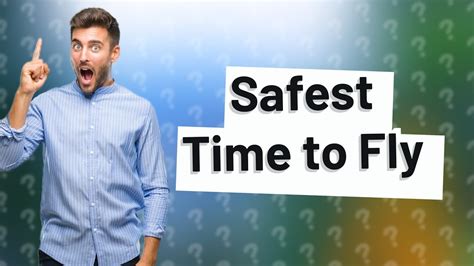 What is safest time to fly?