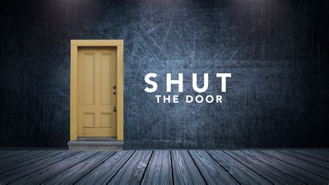 What is shut the door?