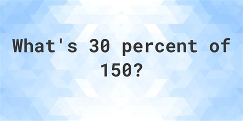 What is the 30 percentage of 150?