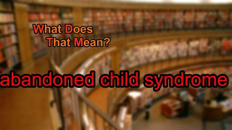 What is the abandoned child syndrome?