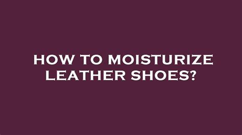 What is the best thing to moisturize leather with?