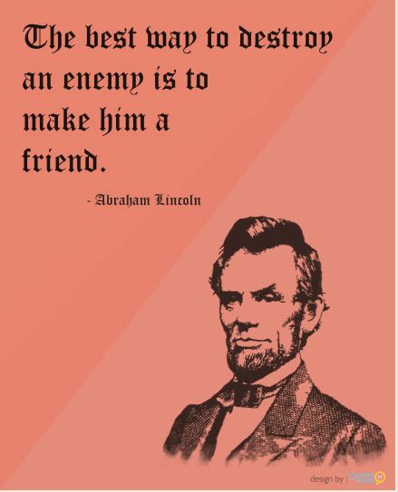 What is the best way to destroy an enemy is to make him a friend?