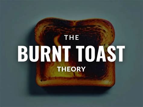 What is the burnt bread theory?