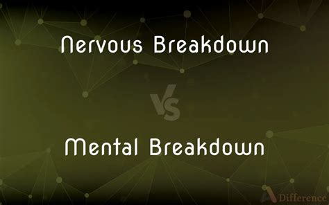 What is the difference between a nervous breakdown and a mental breakdown?