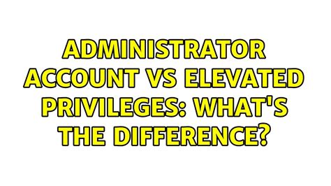 What is the difference between administrator and elevated privileges?