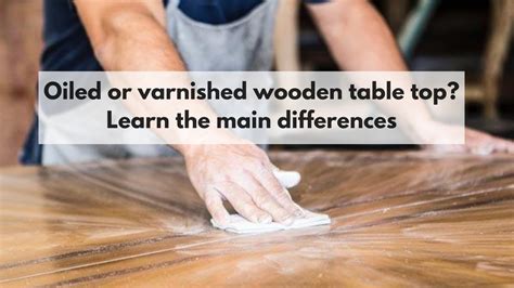 What is the difference between oiling and varnishing wood?