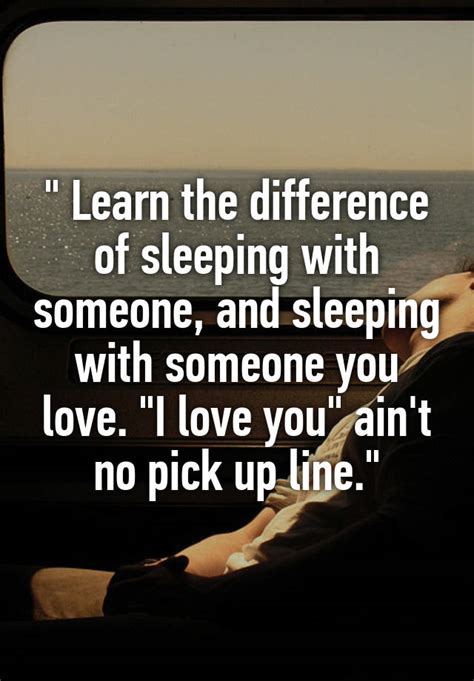 What is the difference between sleeping with someone and sleeping with someone you love?