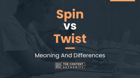 What is the difference between spinning and twisting?
