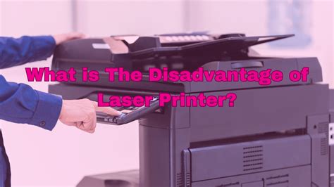 What is the disadvantage of laser printer?