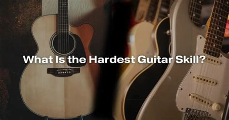 What is the hardest guitar skill?