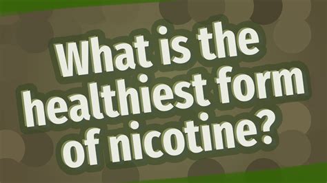 What is the healthiest form of nicotine?