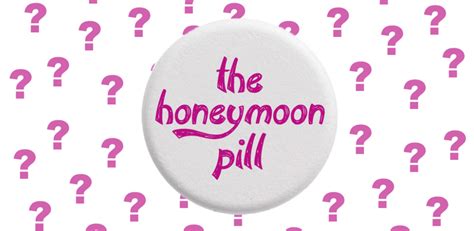 What is the honeymoon pill?