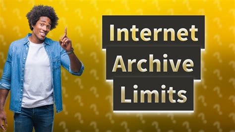 What is the limit of Internet Archive?