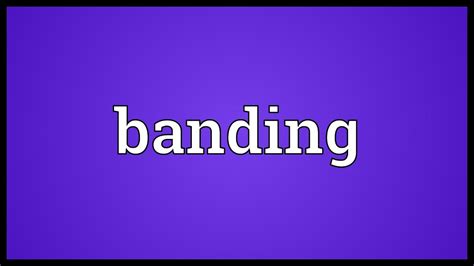 What is the meaning of banding?