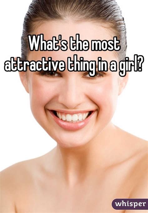 What is the most attractive thing about a girl?