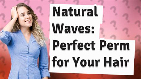 What is the most natural looking perm?