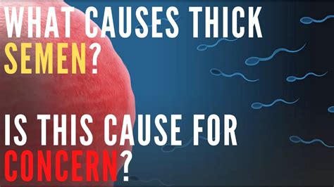 What is the reason my boyfriend sperm comes so thick?