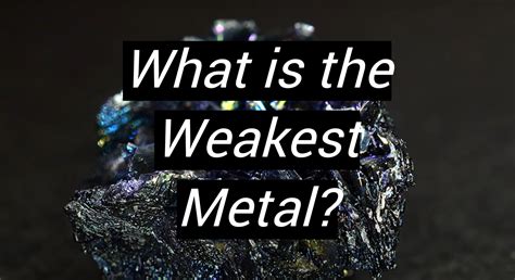 What is the weakest metal on earth?