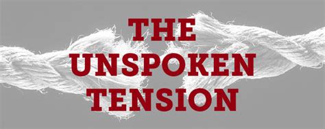 What is unspoken tension?