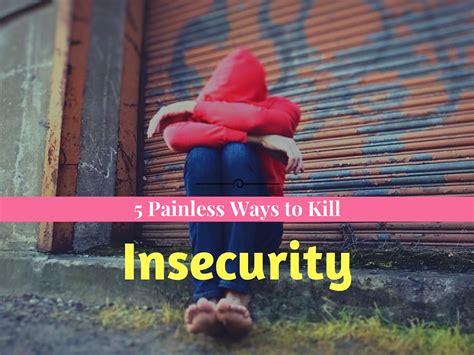 What kills insecurity?