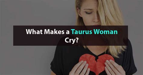 What makes Taurus cry?