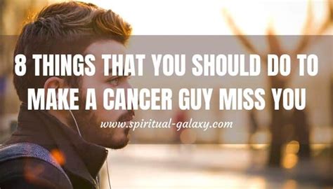 What makes a Cancer man miss you?