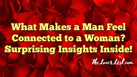 What makes a man feel connected to a woman?