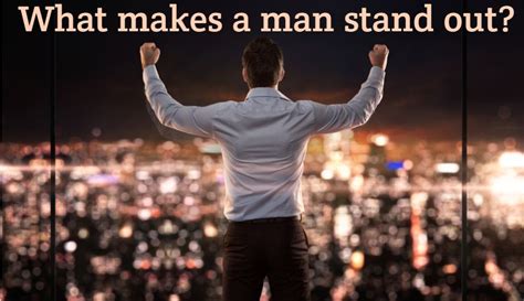 What makes a man stand out?