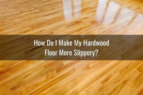 What makes hardwood floors slippery?