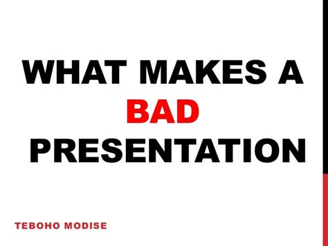 What makes presentation worse?