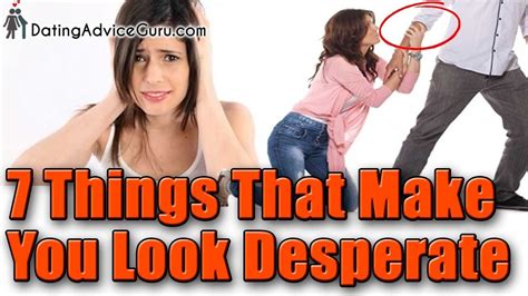 What makes you look desperate to a guy?