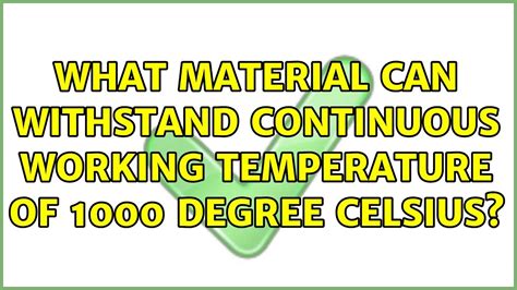 What material can withstand 1000 degrees Celsius?