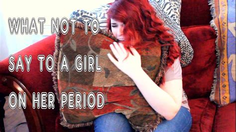What not to say when she's on her period?