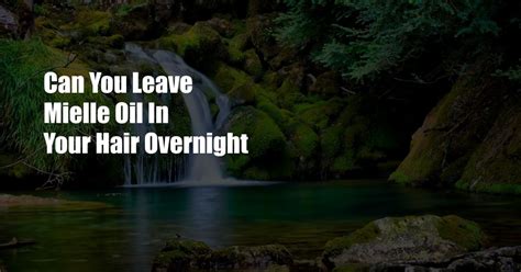 What oils can you leave overnight?