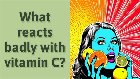 What reacts badly with vitamin C?