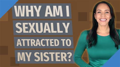What should I do if I'm attracted to my sister?