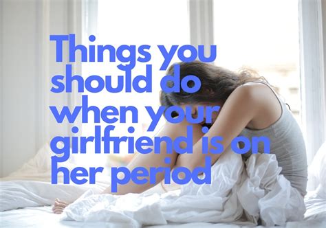 What should a bf do when his gf is on period?